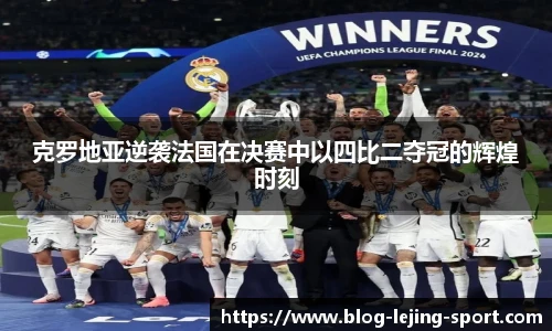 克罗地亚逆袭法国在决赛中以四比二夺冠的辉煌时刻