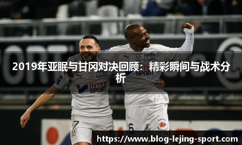 2019年亚眠与甘冈对决回顾：精彩瞬间与战术分析