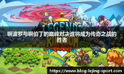 啊波罗与啊伯丁的巅峰对决谁将成为传奇之战的胜者